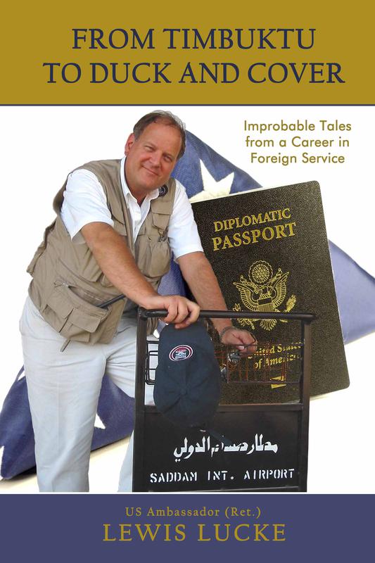 From Timbuktu to Duck and Cover: Improbable Tales from a Career in Foreign Service by US Ambassador (Ret.) Lewis Lucke