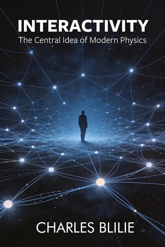 Interactivity: The Central Idea of Modern Physics by Charles Blilie